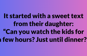 Can you watch the kids for a few hours?