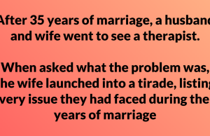 After 35 years of marriage, a husband and wife went to see a therapist.